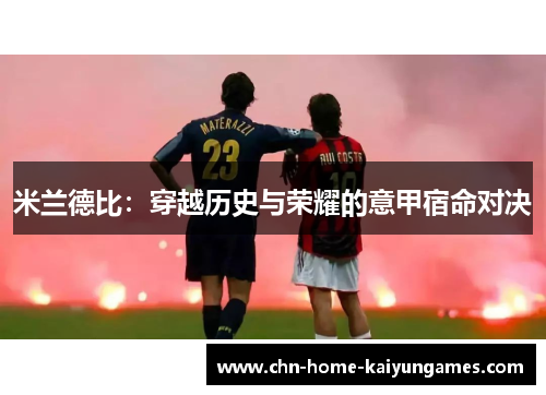米兰德比：穿越历史与荣耀的意甲宿命对决