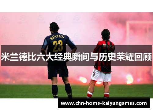 米兰德比六大经典瞬间与历史荣耀回顾